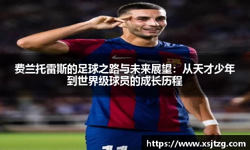 费兰托雷斯的足球之路与未来展望：从天才少年到世界级球员的成长历程